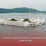 La lista de palacios hoteles en norte de la India (Viaje de lujo)