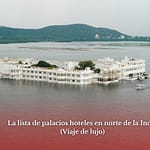 La lista de palacios hoteles en norte de la India (Viaje de lujo)